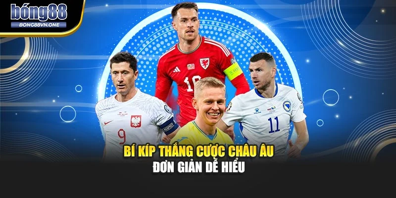 Bí kíp thắng cược châu Âu đơn giản dễ hiểu 