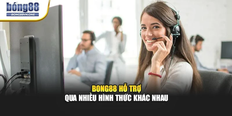 BONG88 hỗ trợ qua nhiều hình thức khác nhau