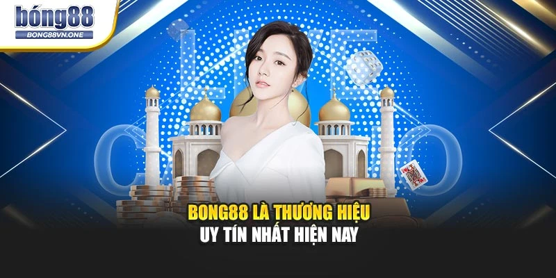BONG88 là thương hiệu quy tín nhất hiện nay