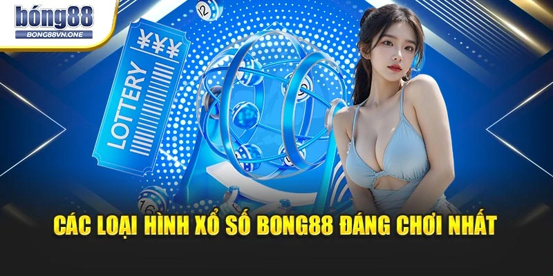 Các loại hình xổ số BONG88 đáng chơi nhất