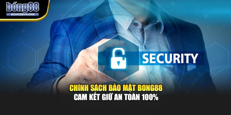 Chính Sách Bảo Mật BONG88 - Cam Kết Giữ An Toàn 100%