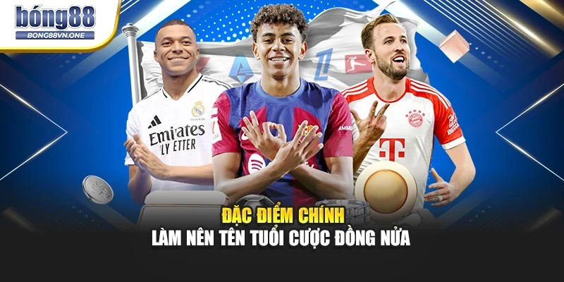 Đặc điểm chính là nên tên tuổi cược đồng nửa
