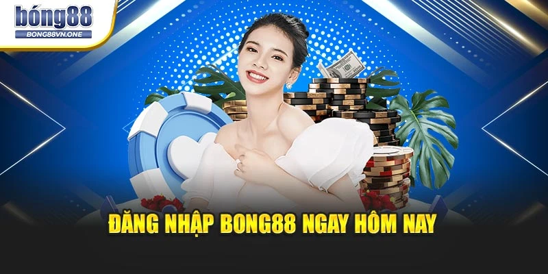 Đăng nhập BONG88 ngay hôm nay