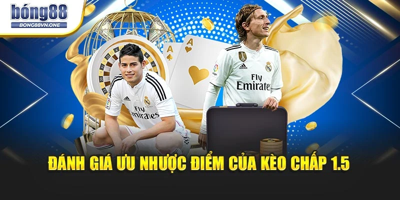 Đánh giá ưu nhược điểm của kèo chấp 1.5