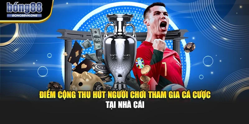 Điểm cộng thu hút người chơi tham gia cá cược tại nhà cái