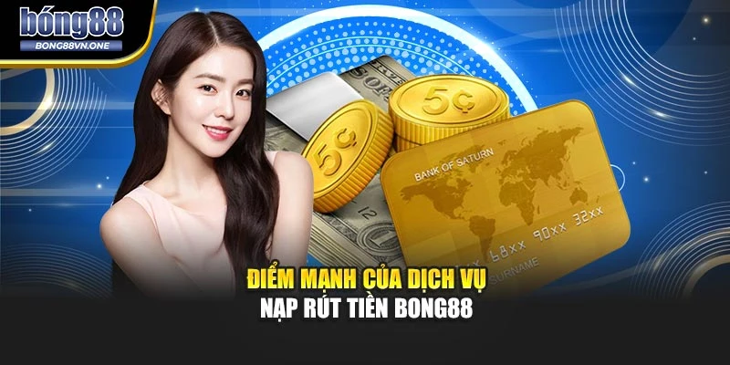 Điểm mạnh của dịch vụ nạp rút tiền BONG88