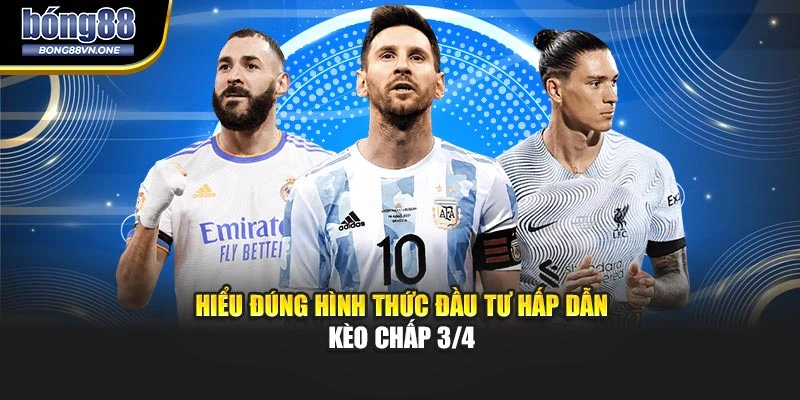 Hiểu đúng hình thức đầu tư hấp dẫn kèo chấp 3/4