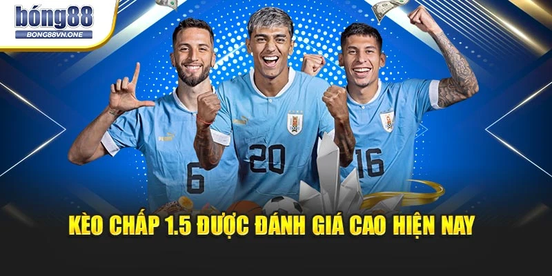 Kèo chấp 1.5 được đánh giá cao hiện nay 