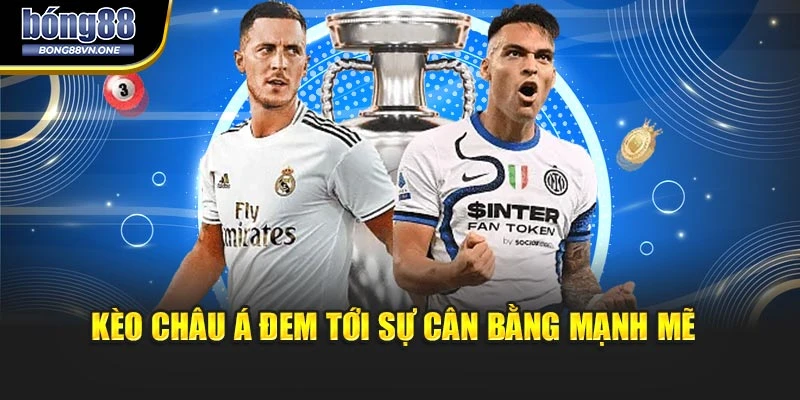 Kèo Châu Á đem tới sự cân bằng mạnh mẽ