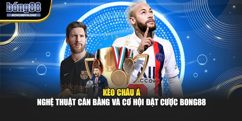Kèo Châu Á - Nghệ Thuật Cân Bằng và Cơ Hội Đặt Cược BONG88