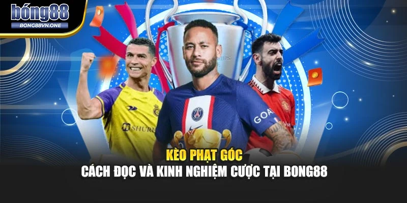Kèo Phạt Góc - Cách Đọc Và Kinh Nghiệm Cược Tại BONG88