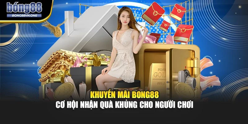 Khuyến Mãi BONG88 - Cơ Hội Nhận Quà Khủng Cho Người Chơi