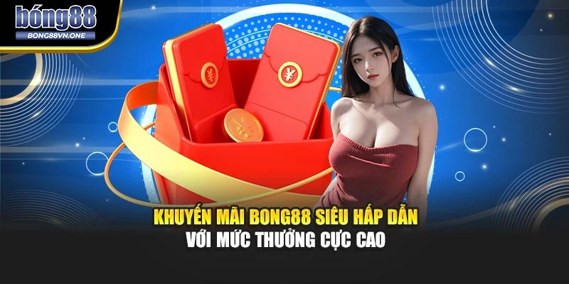 Khuyến Mãi BONG88 Siêu Hấp Dẫn Với Mức Thưởng Cực Cao