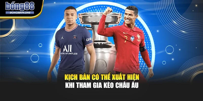 Kịch bản có thể xuất hiện khi tham gia kèo Châu Âu