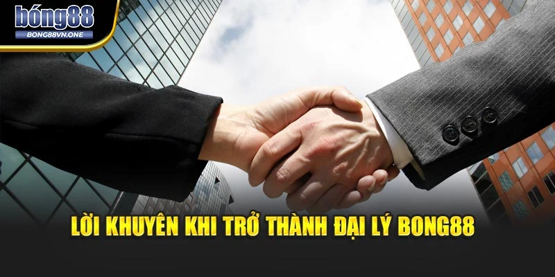 Lời khuyên khi trở thành đại lý BONG88