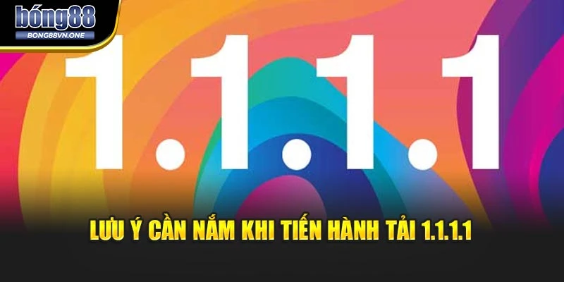 Lưu ý cần nắm khi tiến hành tải 1.1.1.1