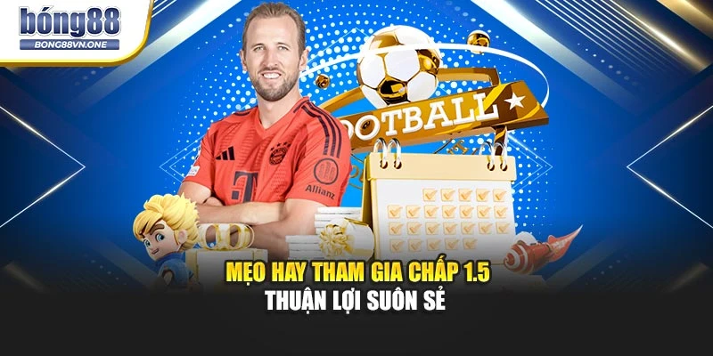 Mẹo hay tham gia chấp 1.5 thuận lợi suôn sẻ 