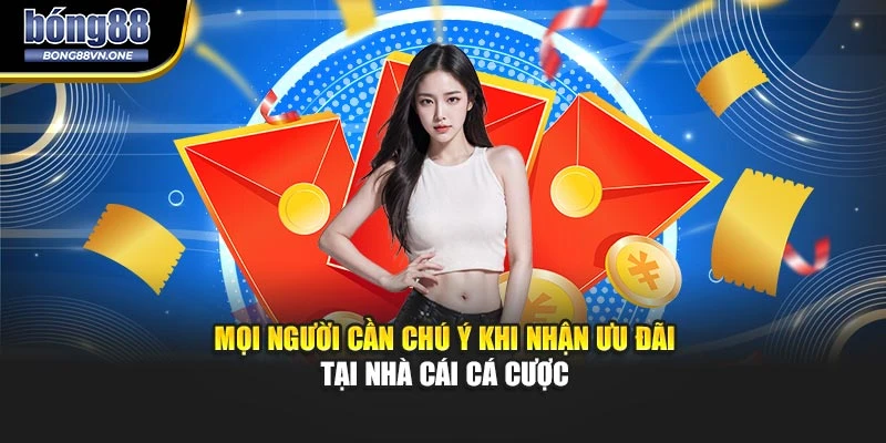 Mọi người cần chú ý khi nhận ưu đãi tại nhà cái cá cược
