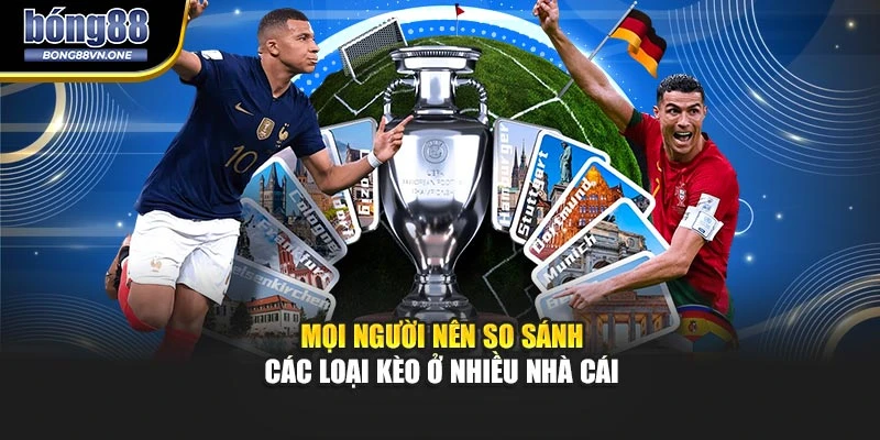 Mọi người nên so sánh các loại kèo ở nhiều nhà cái