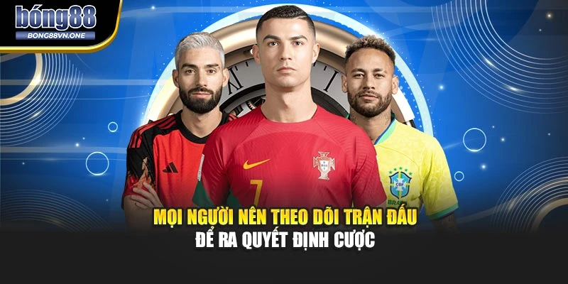 Mọi người nên theo dõi trận đấu để ra quyết định cược