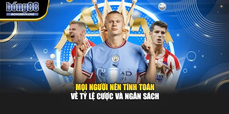 Mọi người nên tính toán về tỷ lệ cược và ngân sách