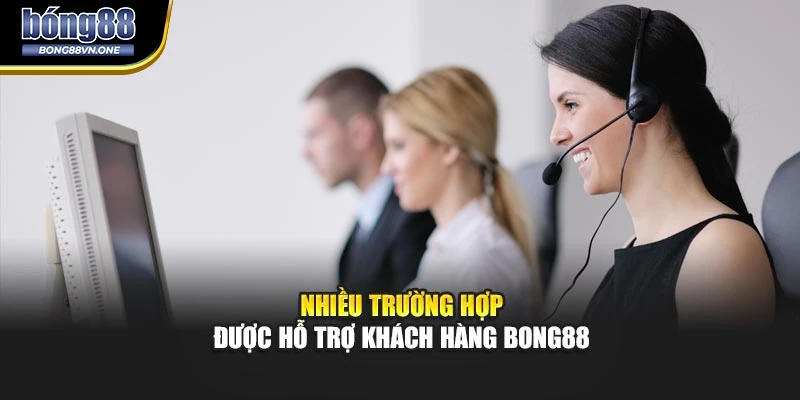 Nhiều trường hợp được hỗ trợ khách hàng BONG88