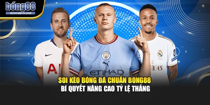 Soi Kèo Bóng Đá Chuẩn BONG88 – Bí Quyết Nâng Cao Tỷ Lệ Thắng