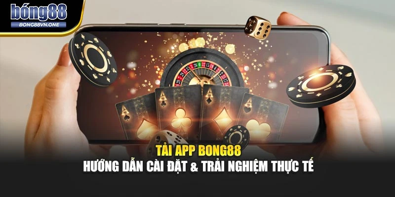 Tải App BONG88 – Hướng Dẫn Cài Đặt & Trải Nghiệm Thực Tế