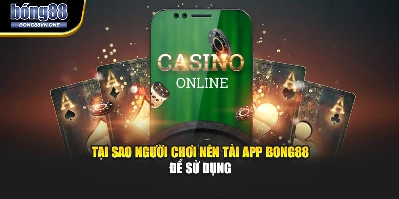 Tại sao người chơi nên tải app BONG88 để sử dụng