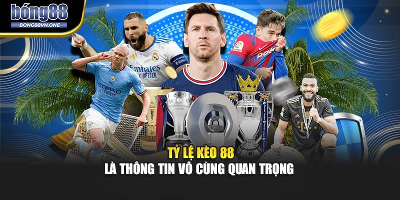 Tỷ lệ kèo 88 là thông tin vô cùng quan trọng