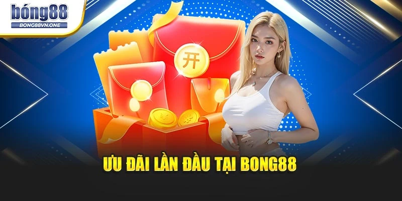 Ưu đãi lần đầu tại BONG88
