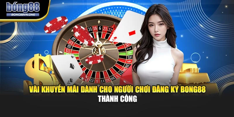 Vài khuyến mãi dành cho người chơi đăng ký BONG88 thành công